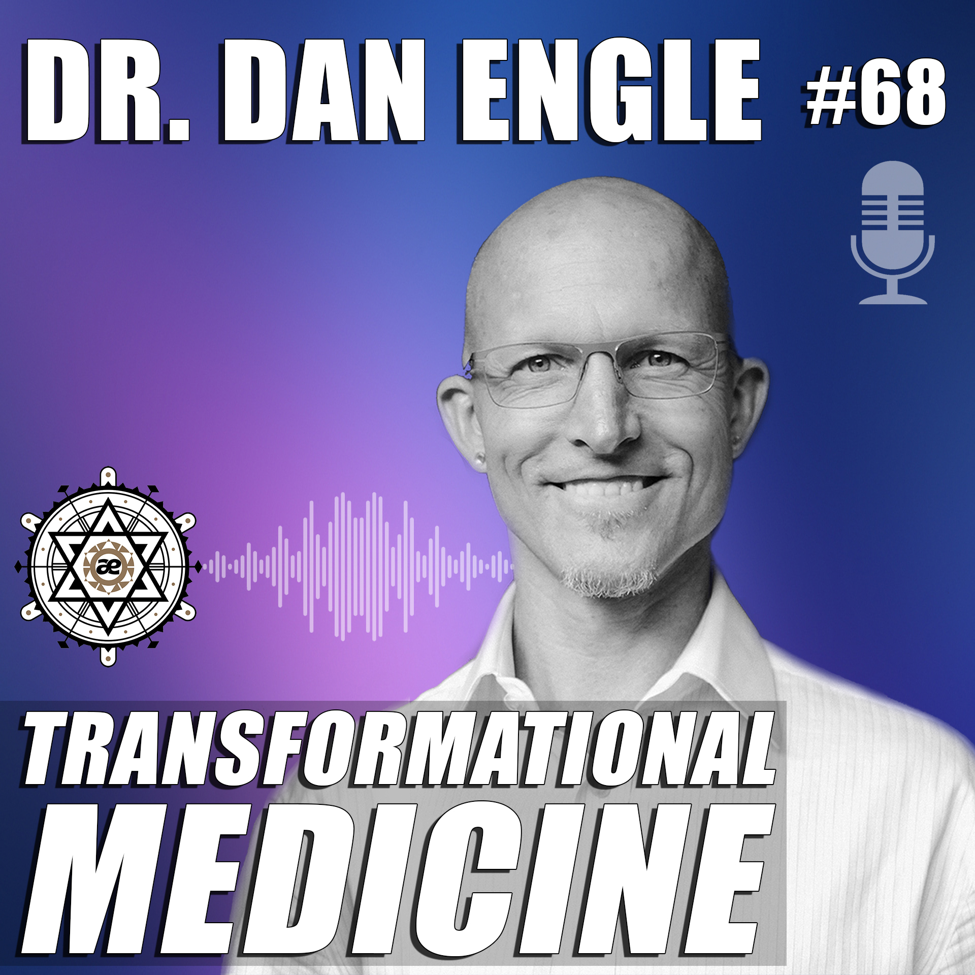 EP68 Dr. Dan Engle - Transformational Medicine